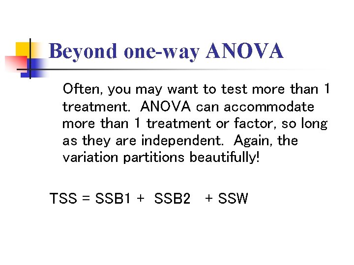Beyond one-way ANOVA Often, you may want to test more than 1 treatment. ANOVA