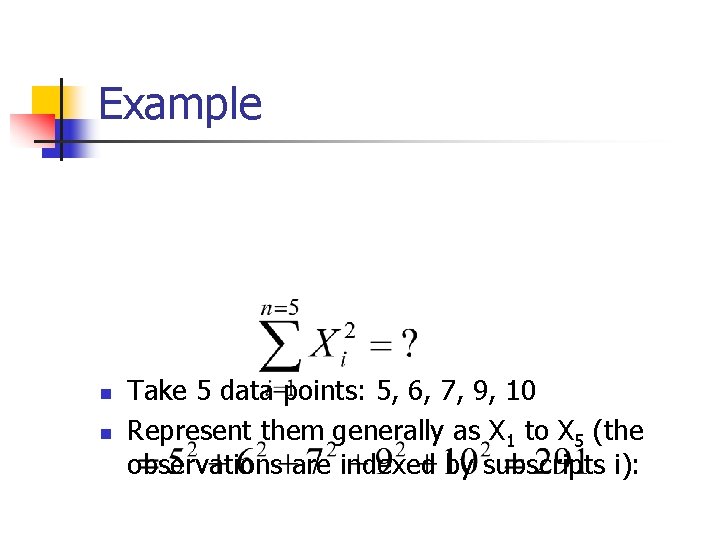 Example n n Take 5 data points: 5, 6, 7, 9, 10 Represent them