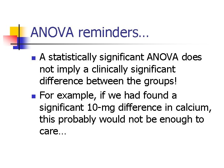 ANOVA reminders… n n A statistically significant ANOVA does not imply a clinically significant