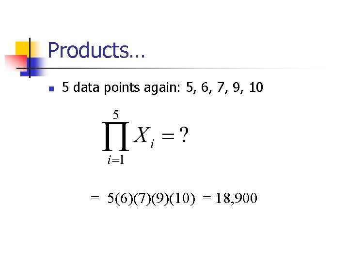 Products… n 5 data points again: 5, 6, 7, 9, 10 = 5(6)(7)(9)(10) =