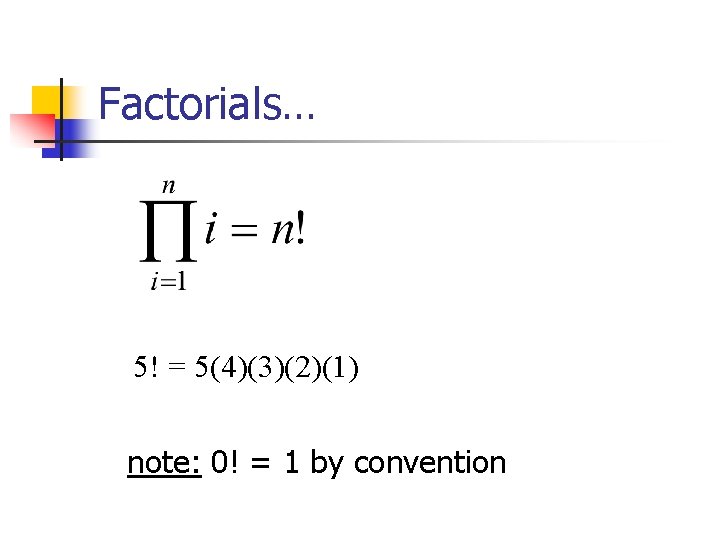 Factorials… 5! = 5(4)(3)(2)(1) note: 0! = 1 by convention 