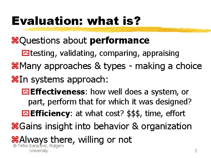 Evaluation: what is? z. Questions about performance ytesting, validating, comparing, appraising z. Many approaches
