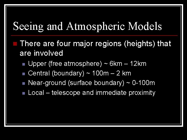 Seeing and Atmospheric Models n There are four major regions (heights) that are involved