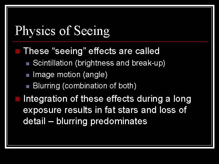 Physics of Seeing n These “seeing” effects are called n n Scintillation (brightness and