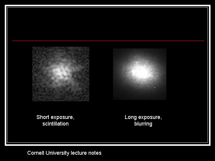 Short exposure, scintillation Cornell University lecture notes Long exposure, blurring 
