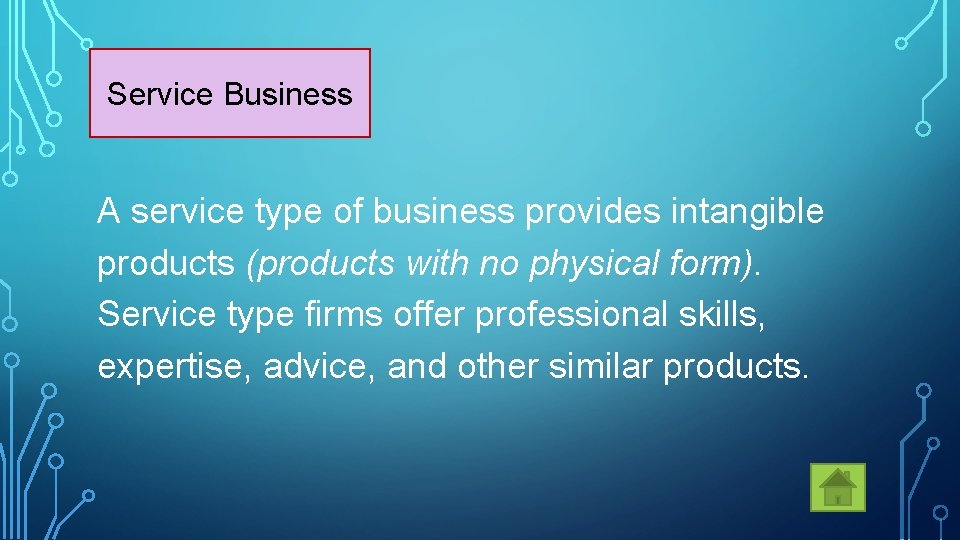 Service Business A service type of business provides intangible products (products with no physical