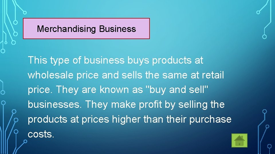Merchandising Business This type of business buys products at wholesale price and sells the