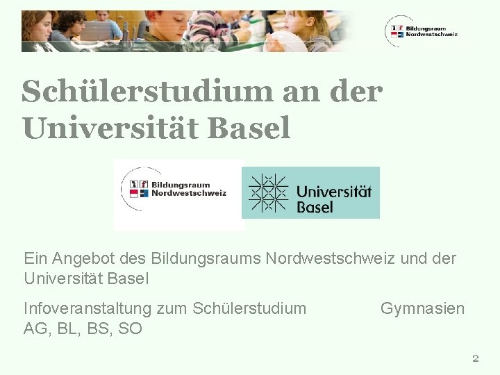 Schülerstudium an der Universität Basel Ein Angebot des Bildungsraums Nordwestschweiz und der Universität Basel