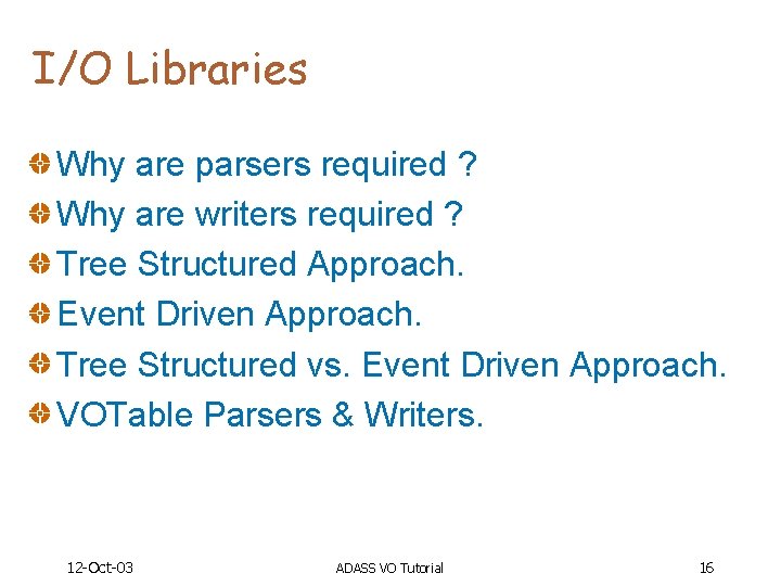 I/O Libraries Why are parsers required ? Why are writers required ? Tree Structured
