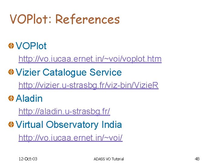 VOPlot: References VOPlot http: //vo. iucaa. ernet. in/~voi/voplot. htm Vizier Catalogue Service http: //vizier.