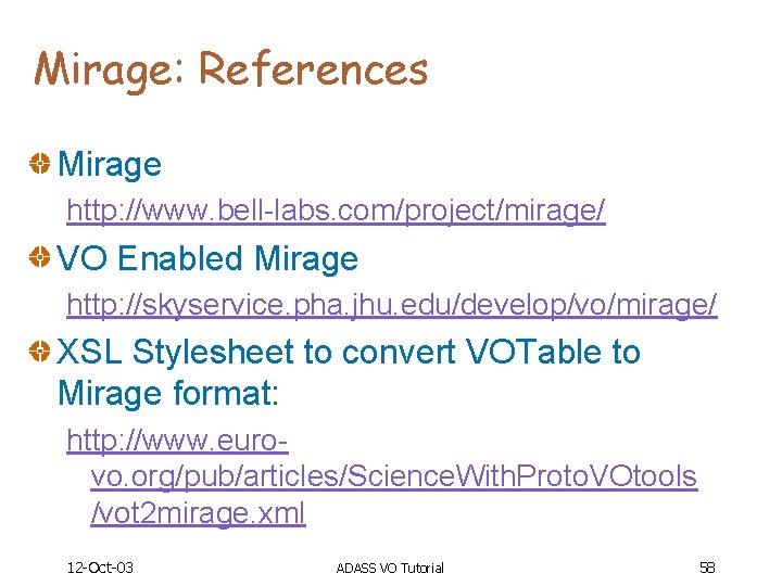 Mirage: References Mirage http: //www. bell-labs. com/project/mirage/ VO Enabled Mirage http: //skyservice. pha. jhu.