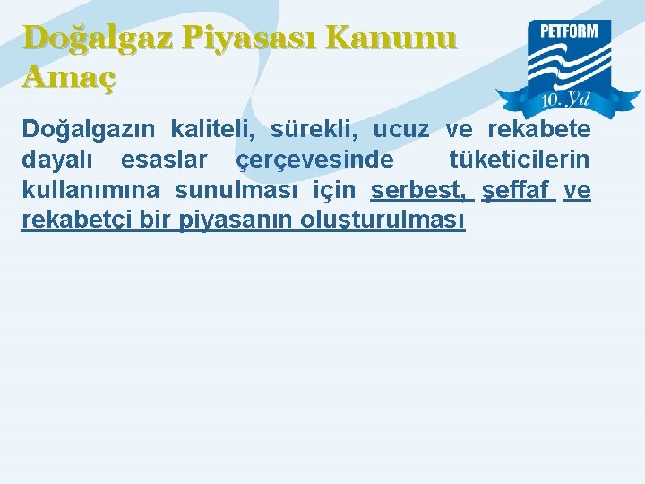 Doğalgaz Piyasası Kanunu Amaç Doğalgazın kaliteli, sürekli, ucuz ve rekabete dayalı esaslar çerçevesinde tüketicilerin