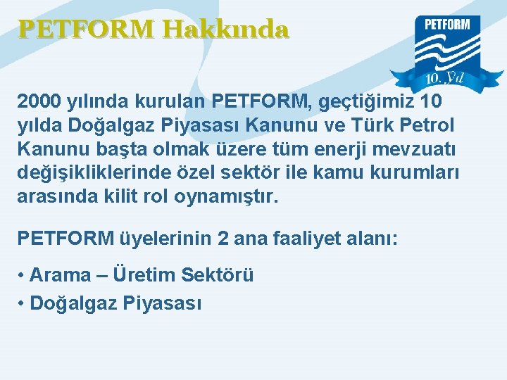 PETFORM Hakkında 2000 yılında kurulan PETFORM, geçtiğimiz 10 yılda Doğalgaz Piyasası Kanunu ve Türk