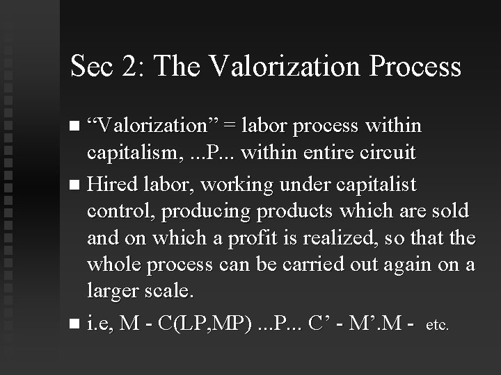 Sec 2: The Valorization Process “Valorization” = labor process within capitalism, . . .