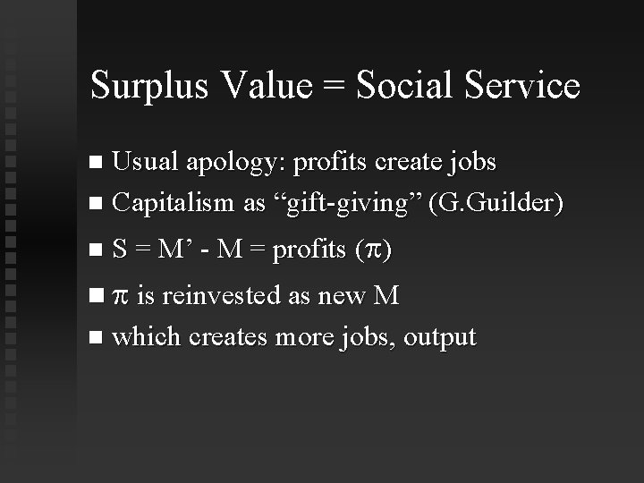 Surplus Value = Social Service Usual apology: profits create jobs Capitalism as “gift-giving” (G.