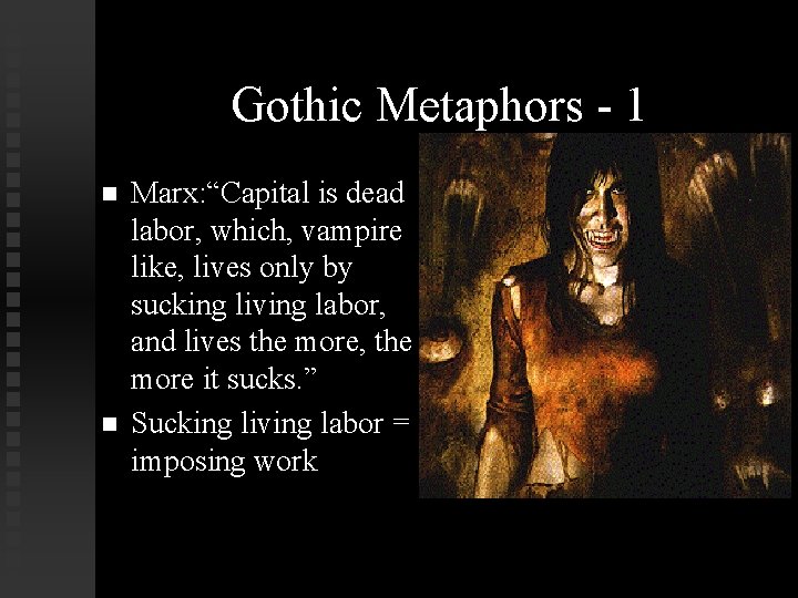 Gothic Metaphors - 1 Marx: “Capital is dead labor, which, vampire like, lives only