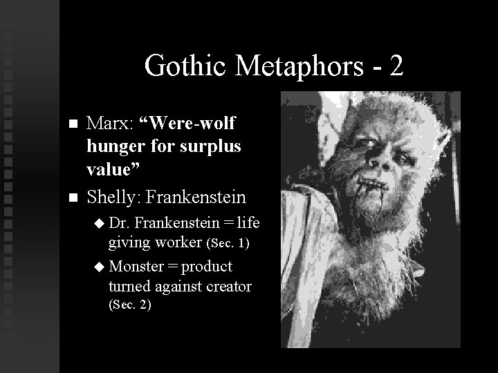 Gothic Metaphors - 2 Marx: “Were-wolf hunger for surplus value” Shelly: Frankenstein Dr. Frankenstein
