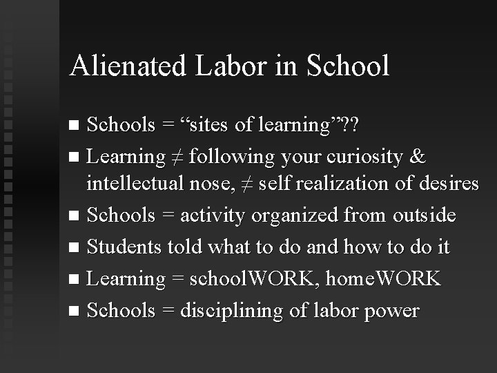 Alienated Labor in Schools = “sites of learning”? ? Learning ≠ following your curiosity