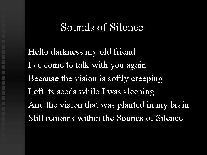 Sounds of Silence Hello darkness my old friend I've come to talk with you