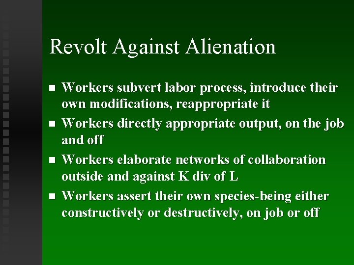 Revolt Against Alienation Workers subvert labor process, introduce their own modifications, reappropriate it Workers