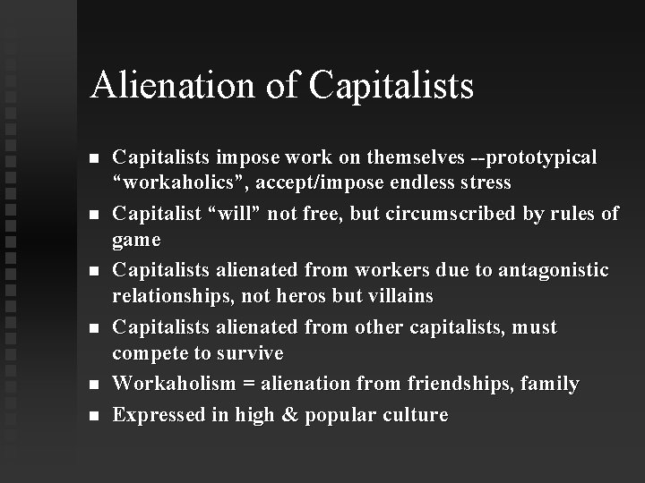 Alienation of Capitalists impose work on themselves --prototypical “workaholics”, accept/impose endless stress Capitalist “will”