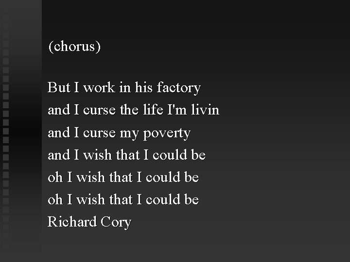 (chorus) But I work in his factory and I curse the life I'm livin