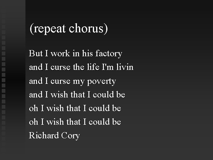 (repeat chorus) But I work in his factory and I curse the life I'm