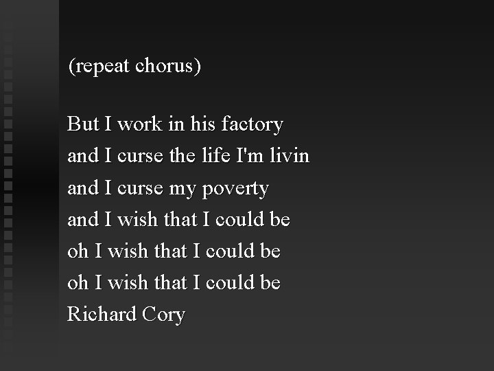 (repeat chorus) But I work in his factory and I curse the life I'm