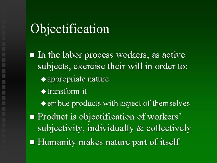 Objectification In the labor process workers, as active subjects, exercise their will in order