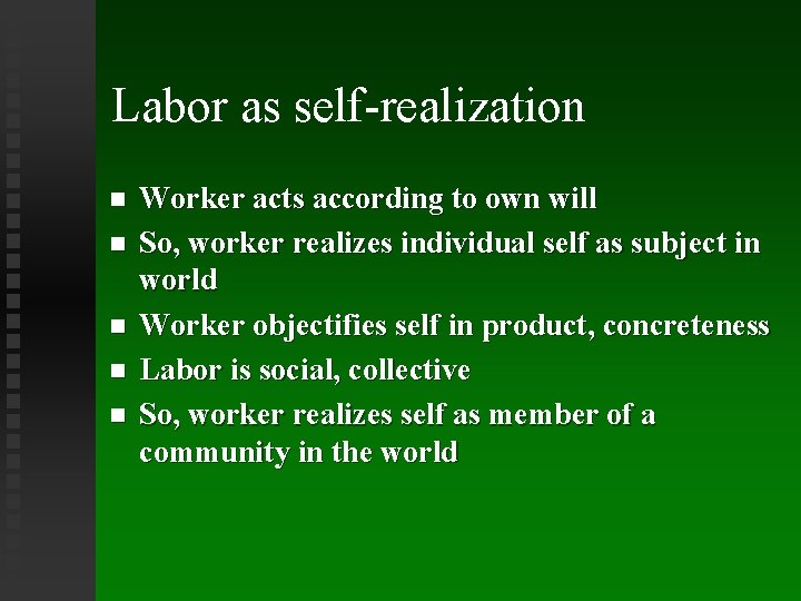 Labor as self-realization Worker acts according to own will So, worker realizes individual self