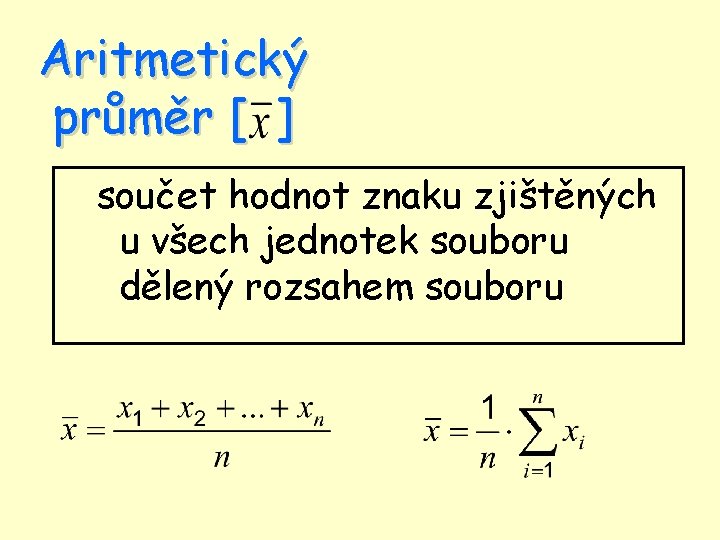 Aritmetický průměr [ ] součet hodnot znaku zjištěných u všech jednotek souboru dělený rozsahem