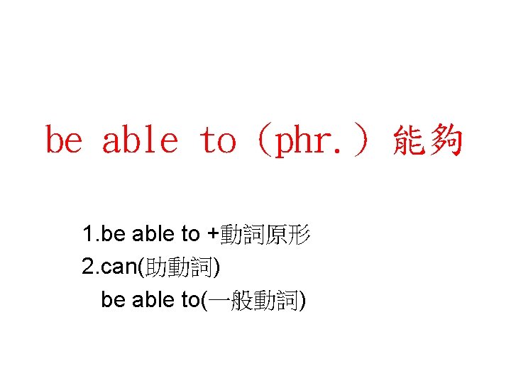 be able to (phr. ) 能夠 1. be able to +動詞原形 2. can(助動詞) be