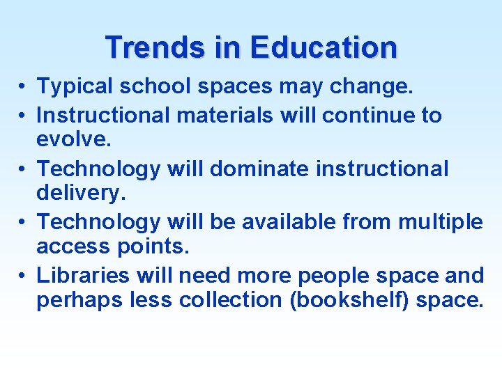 Trends in Education • Typical school spaces may change. • Instructional materials will continue
