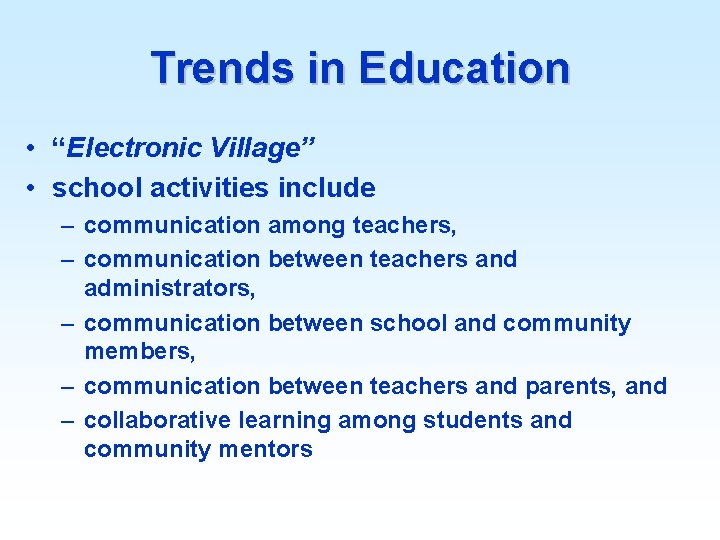 Trends in Education • “Electronic Village” • school activities include – communication among teachers,