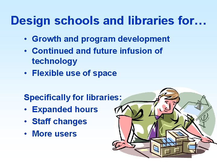Design schools and libraries for… • Growth and program development • Continued and future