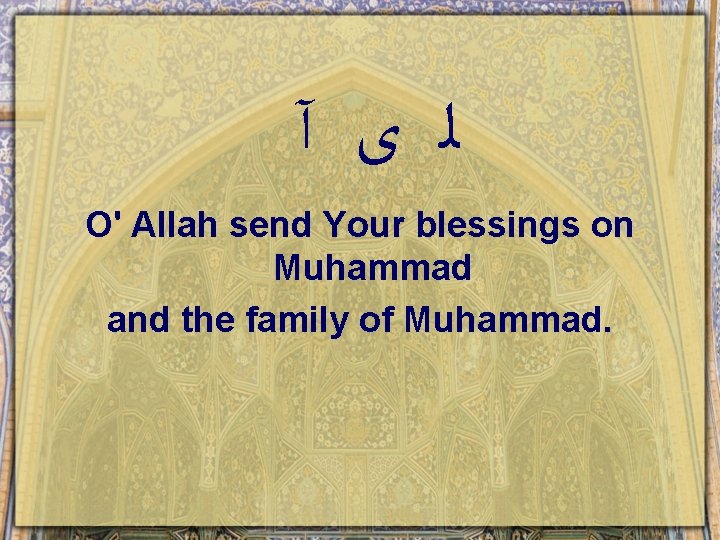  ﻟ ﻯ آ O' Allah send Your blessings on Muhammad and the family