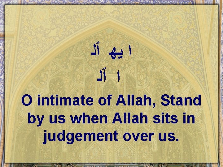 ﺍ ﻳﻬ ٱﻠ ﺍ ٱﻠ O intimate of Allah, Stand by us when ﺍ ﻳﻬ ٱﻠ ﺍ ٱﻠ O intimate of Allah, Stand by us when