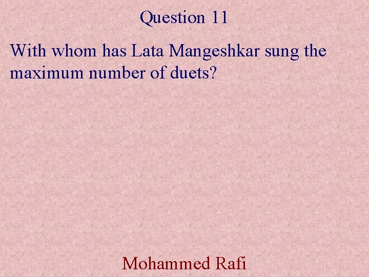 Question 11 With whom has Lata Mangeshkar sung the maximum number of duets? Mohammed