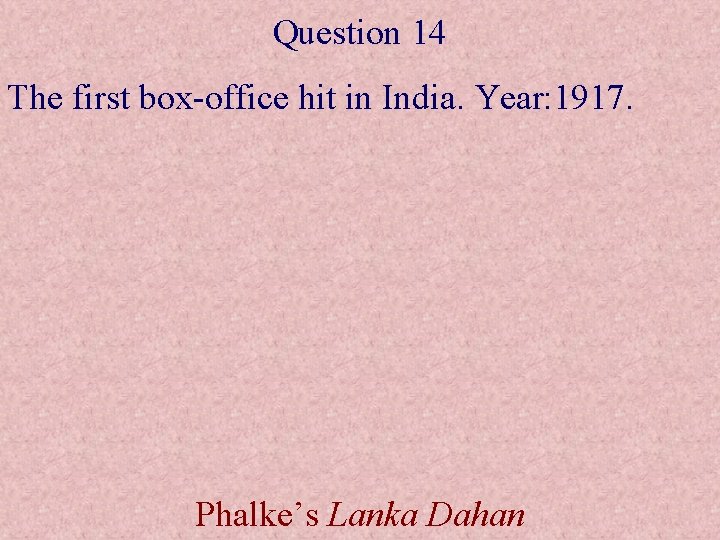 Question 14 The first box-office hit in India. Year: 1917. Phalke’s Lanka Dahan 