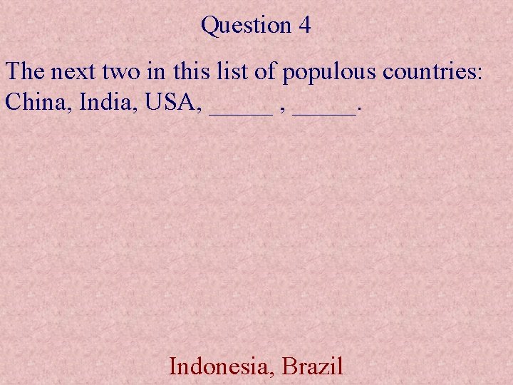 Question 4 The next two in this list of populous countries: China, India, USA,