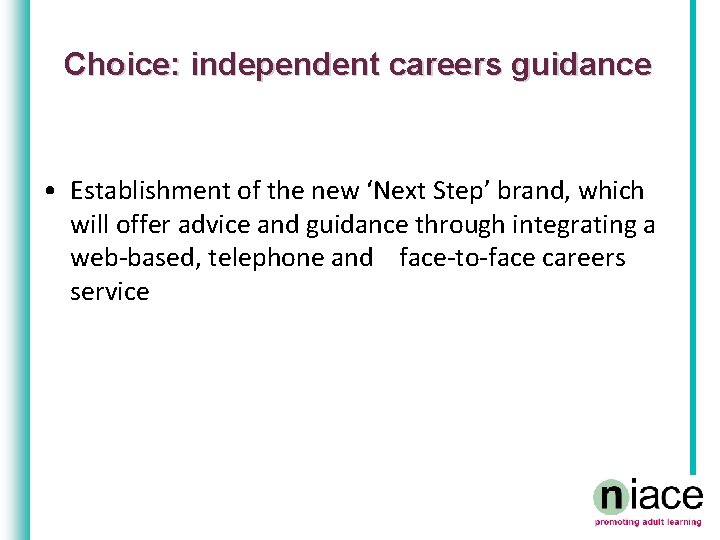 Choice: independent careers guidance • Establishment of the new ‘Next Step’ brand, which will