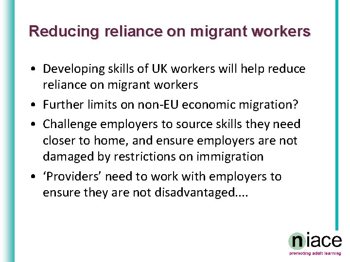 Reducing reliance on migrant workers • Developing skills of UK workers will help reduce