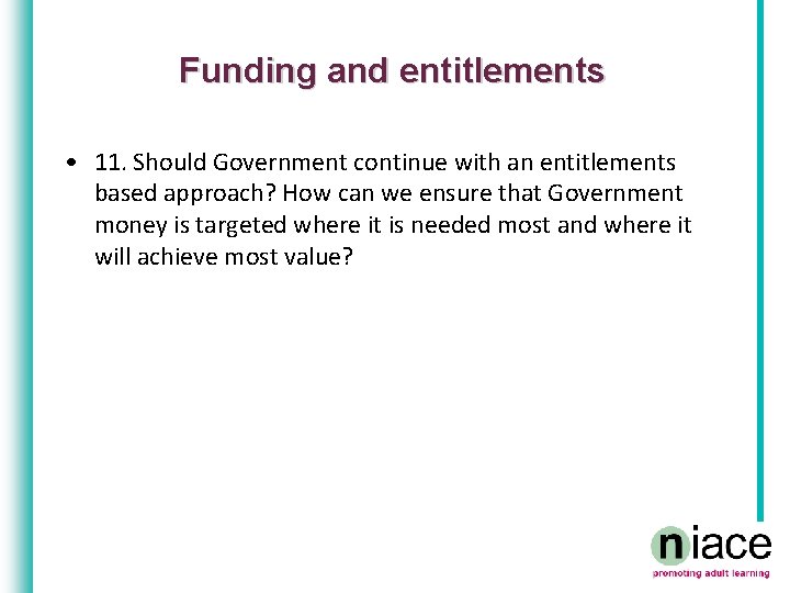 Funding and entitlements • 11. Should Government continue with an entitlements based approach? How