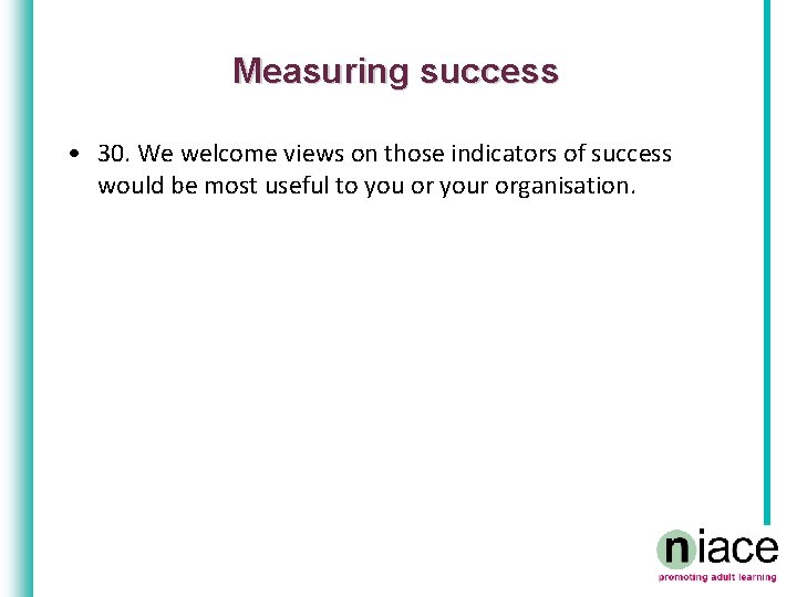 Measuring success • 30. We welcome views on those indicators of success would be