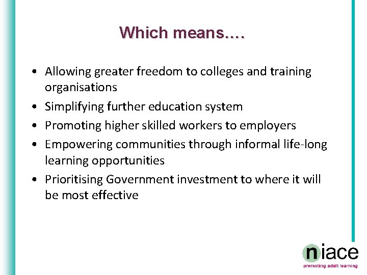 Which means…. • Allowing greater freedom to colleges and training organisations • Simplifying further