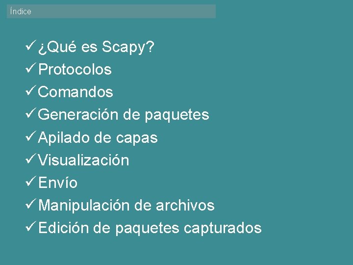 Índice ü ¿Qué es Scapy? ü Protocolos ü Comandos ü Generación de paquetes ü