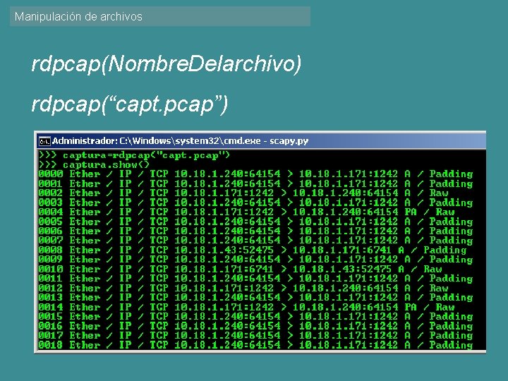 Manipulación de archivos rdpcap(Nombre. Delarchivo) rdpcap(“capt. pcap”) 