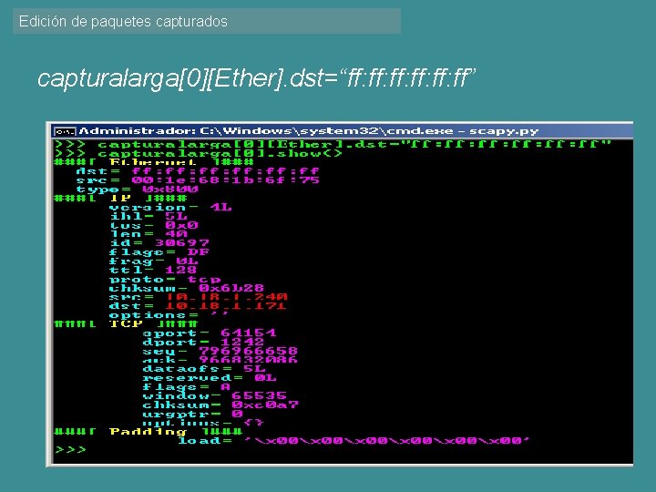 Edición de paquetes capturados capturalarga[0][Ether]. dst=“ff: ff: ff: ff” 