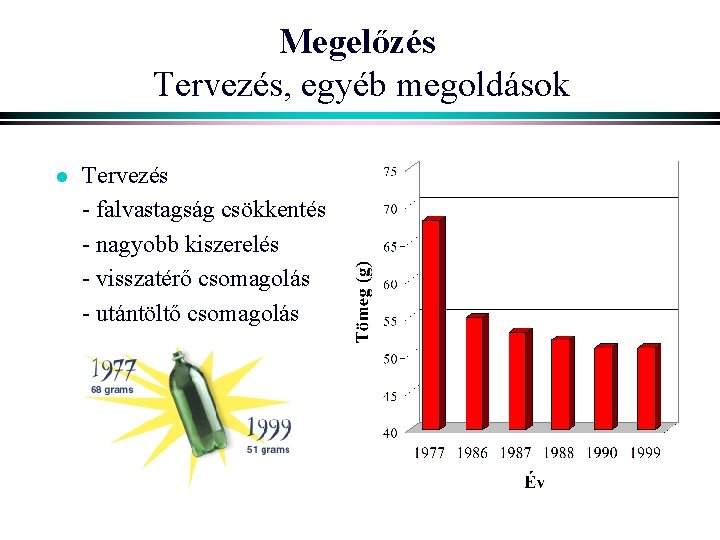 Megelőzés Tervezés, egyéb megoldások l Tervezés - falvastagság csökkentés - nagyobb kiszerelés - visszatérő