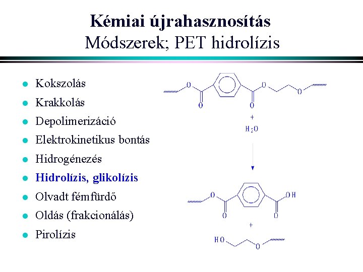 Kémiai újrahasznosítás Módszerek; PET hidrolízis l Kokszolás l Krakkolás l Depolimerizáció l Elektrokinetikus bontás